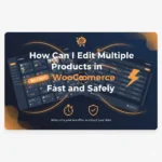 How Can I Edit Multiple Product in WooCommerce Fast and Safely